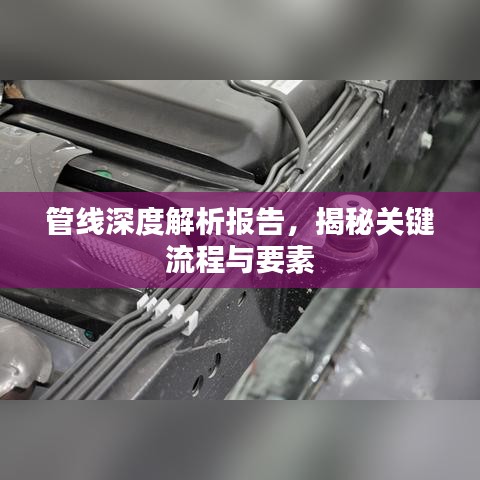 管線深度解析報(bào)告，揭秘關(guān)鍵流程與要素