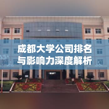 成都大學(xué)公司排名與影響力深度解析，探究其在行業(yè)中的地位與影響力