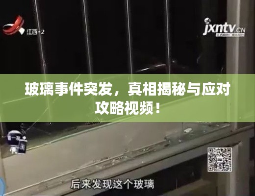玻璃事件突發(fā)，真相揭秘與應對攻略視頻！