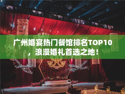 廣州婚宴熱門餐館排名TOP10，浪漫婚禮首選之地！