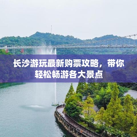 長沙游玩最新購票攻略，帶你輕松暢游各大景點(diǎn)