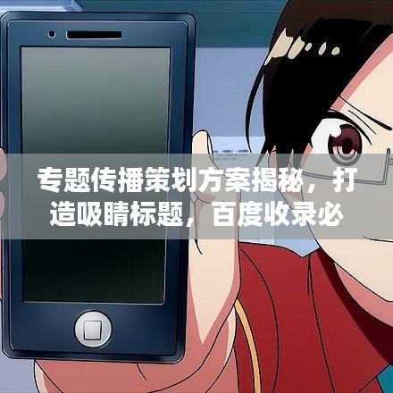 專題傳播策劃方案揭秘，打造吸睛標(biāo)題，百度收錄必備！