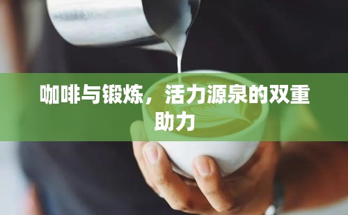 咖啡與鍛煉，活力源泉的雙重助力