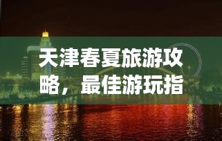 天津春夏旅游攻略，最佳游玩指南，帶你暢游天津！