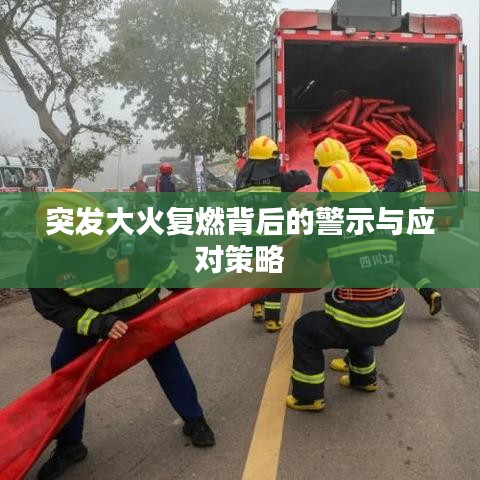 突發(fā)大火復(fù)燃背后的警示與應(yīng)對(duì)策略