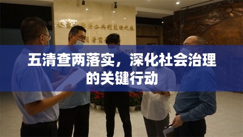 五清查兩落實(shí)，深化社會(huì)治理的關(guān)鍵行動(dòng)
