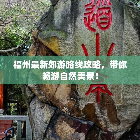 福州最新郊游路線攻略，帶你暢游自然美景！