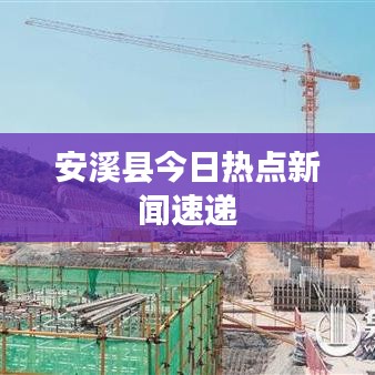 安溪縣今日熱點新聞速遞
