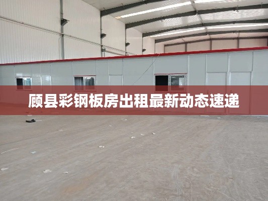 顧縣彩鋼板房出租最新動(dòng)態(tài)速遞