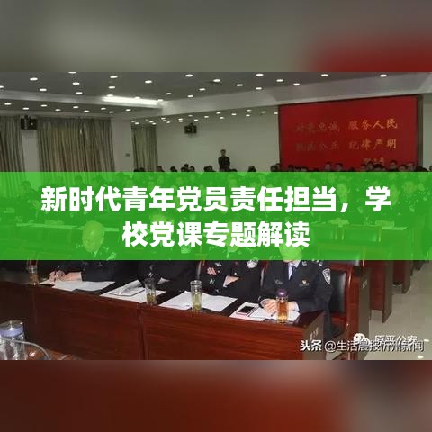 新時代青年黨員責任擔當，學校黨課專題解讀