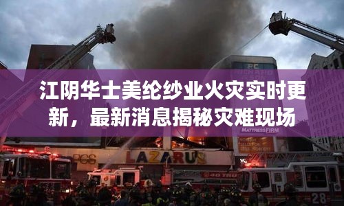 江陰華士美綸紗業(yè)火災(zāi)實時更新，最新消息揭秘災(zāi)難現(xiàn)場