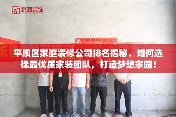 平壩區(qū)家庭裝修公司排名揭秘，如何選擇最優(yōu)質(zhì)家裝團(tuán)隊(duì)，打造夢(mèng)想家園！