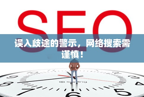誤入歧途的警示，網(wǎng)絡(luò)搜索需謹(jǐn)慎！