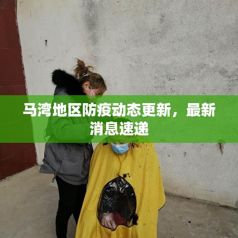 馬灣地區(qū)防疫動(dòng)態(tài)更新，最新消息速遞
