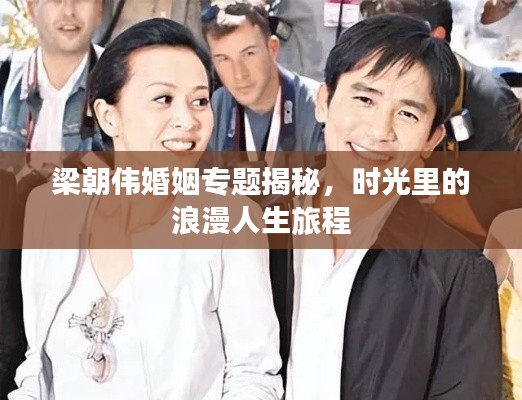 梁朝偉婚姻專題揭秘，時(shí)光里的浪漫人生旅程