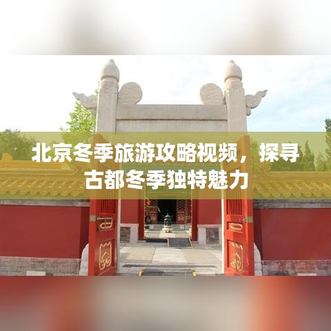 北京冬季旅游攻略視頻，探尋古都冬季獨特魅力