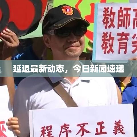 延退最新動態(tài)，今日新聞速遞