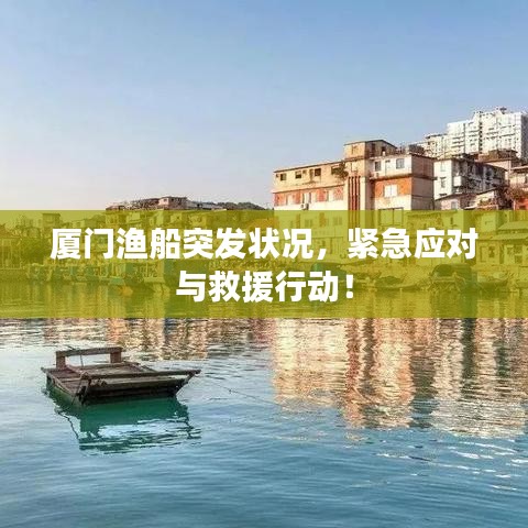 廈門漁船突發(fā)狀況，緊急應(yīng)對與救援行動！