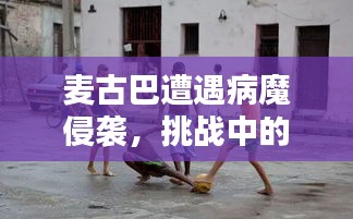 麥古巴遭遇病魔侵襲，挑戰(zhàn)中的希望之光