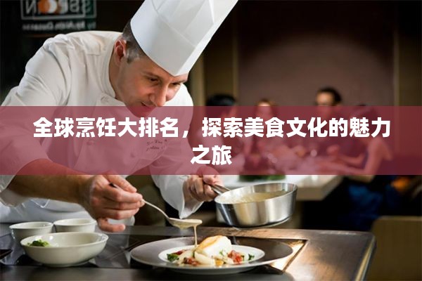 全球烹飪大排名，探索美食文化的魅力之旅