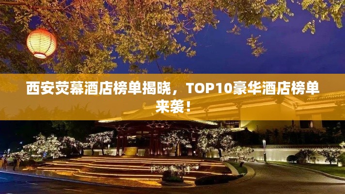 西安熒幕酒店榜單揭曉，TOP10豪華酒店榜單來襲！