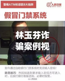 林玉芬詐騙案例視頻曝光，現(xiàn)代網(wǎng)絡(luò)欺詐警示故事揭秘