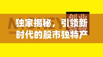 獨家揭秘，引領(lǐng)新時代的股市獨特產(chǎn)品，投資機遇大解析！