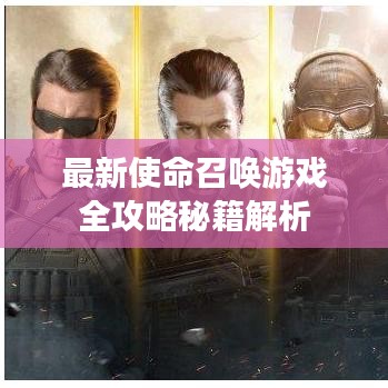 最新使命召喚游戲全攻略秘籍解析
