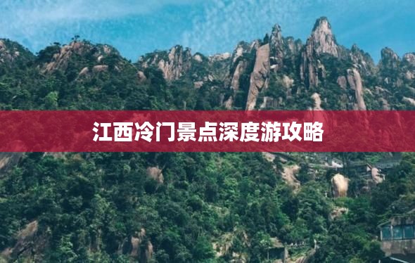 江西冷門景點(diǎn)深度游攻略