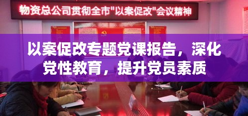 以案促改專題黨課報告，深化黨性教育，提升黨員素質(zhì)