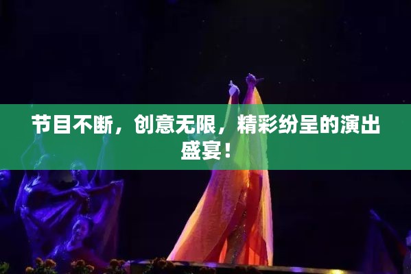 節(jié)目不斷，創(chuàng)意無限，精彩紛呈的演出盛宴！