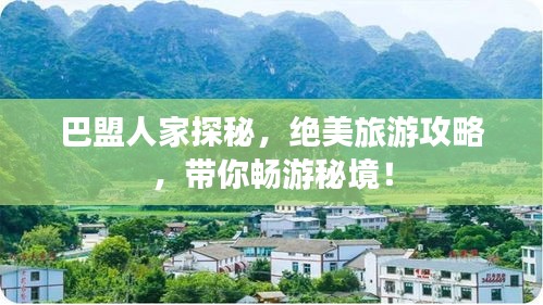 巴盟人家探秘，絕美旅游攻略，帶你暢游秘境！