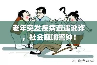 老年突發(fā)疾病遭遇訛詐，社會(huì)敲響警鐘！