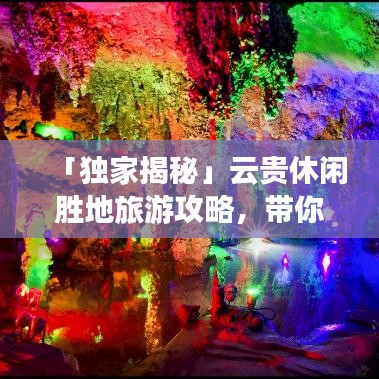「獨(dú)家揭秘」云貴休閑勝地旅游攻略，帶你暢游秘境！