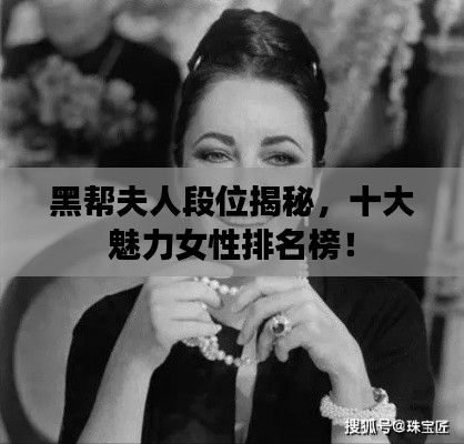 黑幫夫人段位揭秘，十大魅力女性排名榜！