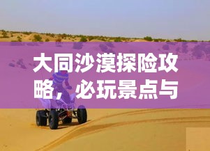 大同沙漠探險攻略，必玩景點(diǎn)與精彩體驗(yàn)