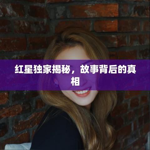 紅星獨(dú)家揭秘，故事背后的真相