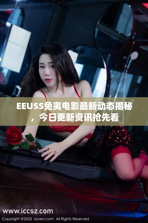 EEUSS免夷電影最新動(dòng)態(tài)揭秘，今日更新資訊搶先看