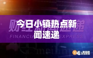 今日小鎮(zhèn)熱點新聞速遞