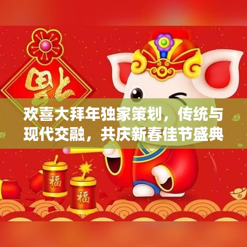 歡喜大拜年獨家策劃，傳統(tǒng)與現(xiàn)代交融，共慶新春佳節(jié)盛典