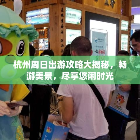 杭州周日出游攻略大揭秘，暢游美景，盡享悠閑時(shí)光
