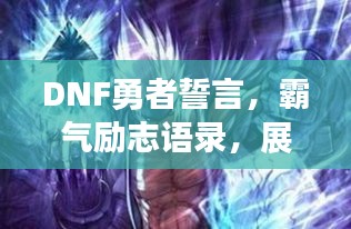 DNF勇者誓言，霸氣勵(lì)志語錄，展現(xiàn)不屈精神