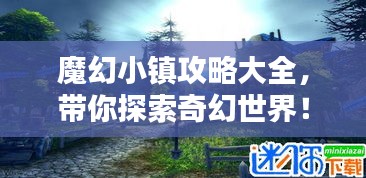 魔幻小鎮(zhèn)攻略大全，帶你探索奇幻世界！