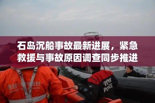 石島沉船事故最新進(jìn)展，緊急救援與事故原因調(diào)查同步推進(jìn)