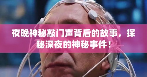 夜晚神秘敲門聲背后的故事，探秘深夜的神秘事件！