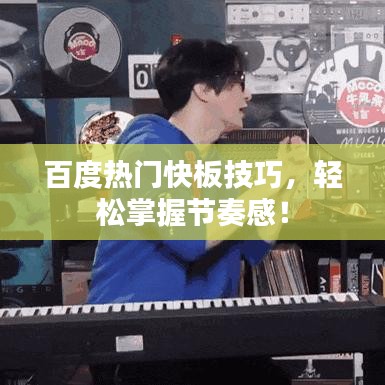 百度熱門(mén)快板技巧，輕松掌握節(jié)奏感！