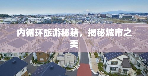 內(nèi)循環(huán)旅游秘籍，揭秘城市之美
