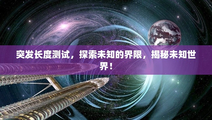 突發(fā)長(zhǎng)度測(cè)試，探索未知的界限，揭秘未知世界！