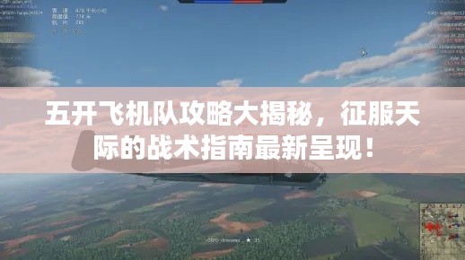 五開飛機隊攻略大揭秘，征服天際的戰(zhàn)術(shù)指南最新呈現(xiàn)！