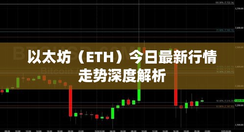 以太坊（ETH）今日最新行情走勢(shì)深度解析
